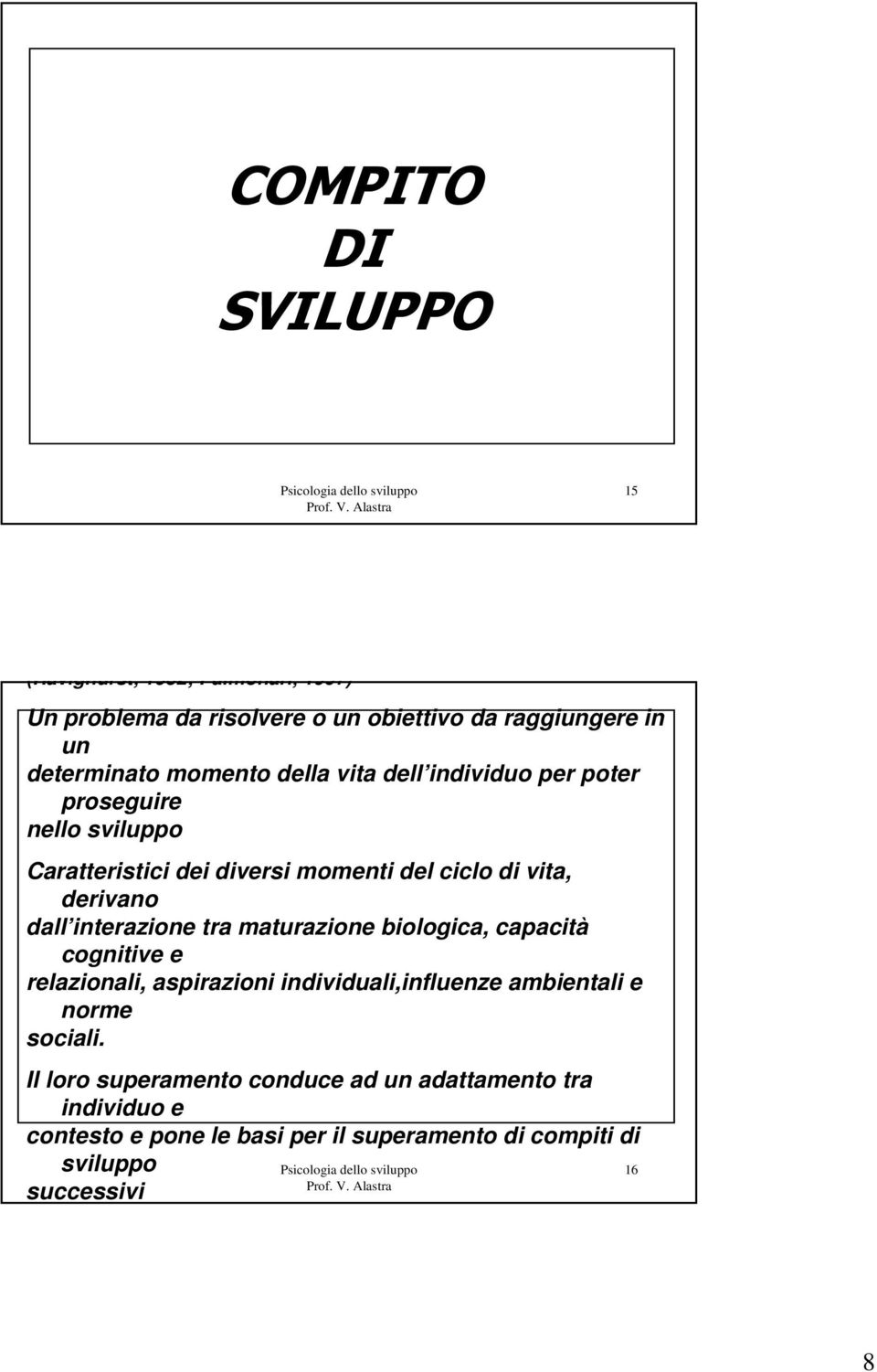 dall interazione tra maturazione biologica, capacità cognitive e relazionali, aspirazioni individuali,influenze ambientali e norme