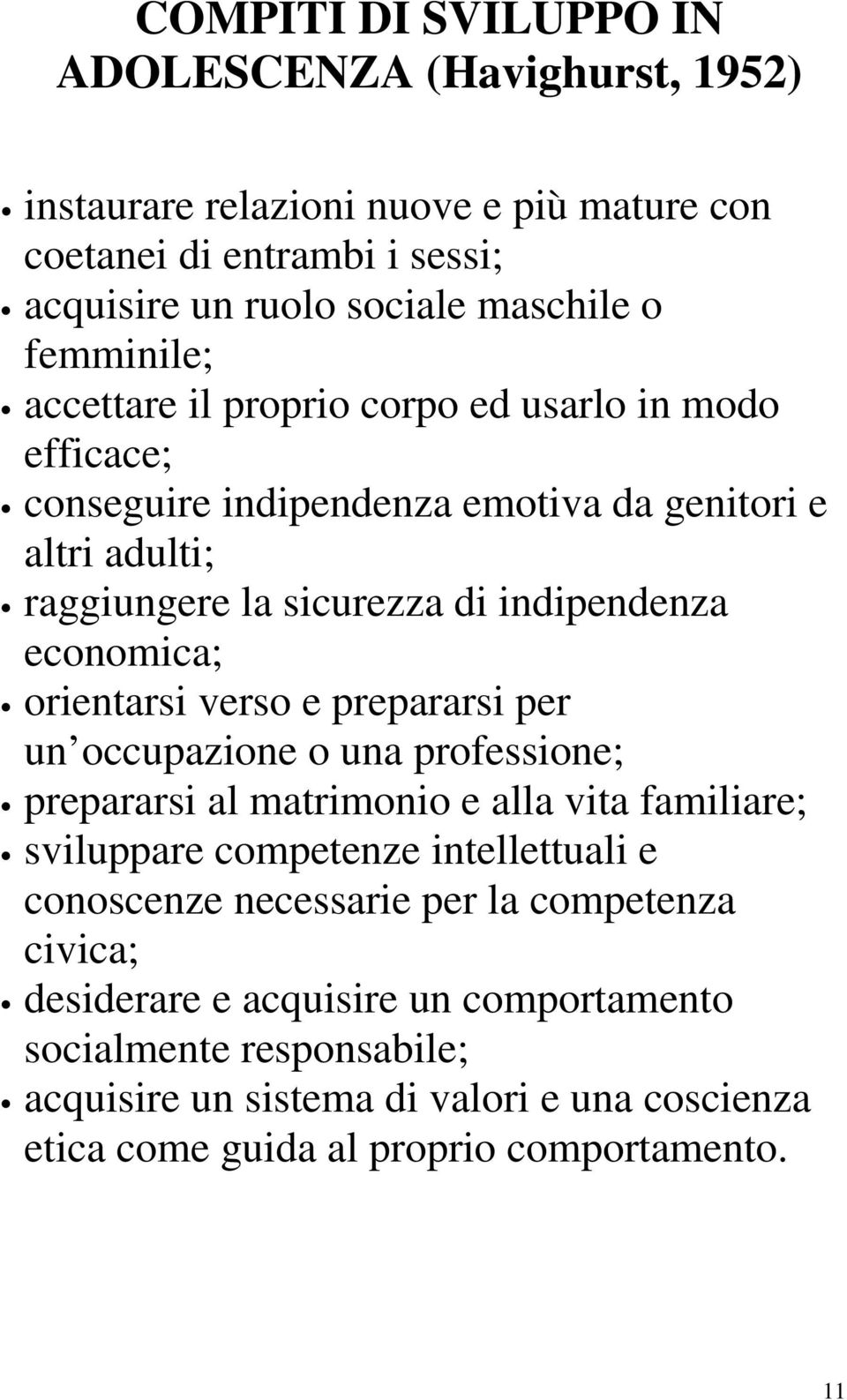 economica; orientarsi verso e prepararsi per un occupazione o una professione; prepararsi al matrimonio e alla vita familiare; sviluppare competenze intellettuali e conoscenze