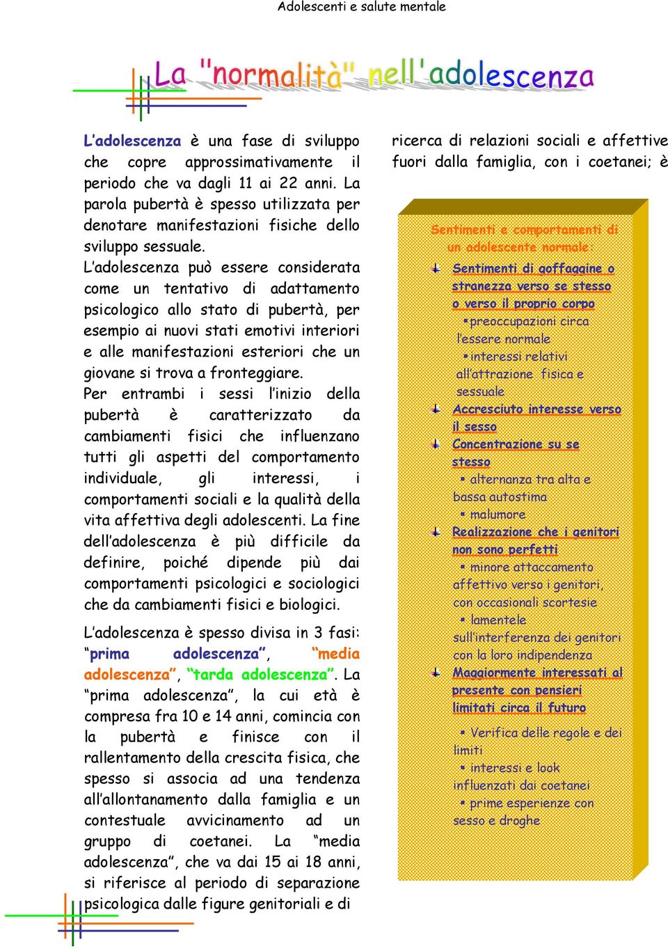 L adolescenza può essere considerata come un tentativo di adattamento psicologico allo stato di pubertà, per esempio ai nuovi stati emotivi interiori e alle manifestazioni esteriori che un giovane si