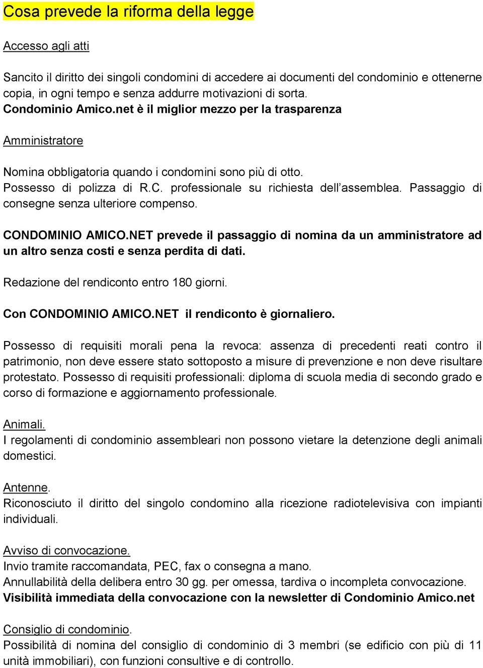 Passaggio di consegne senza ulteriore compenso. CONDOMINIO AMICO.NET prevede il passaggio di nomina da un amministratore ad un altro senza costi e senza perdita di dati.