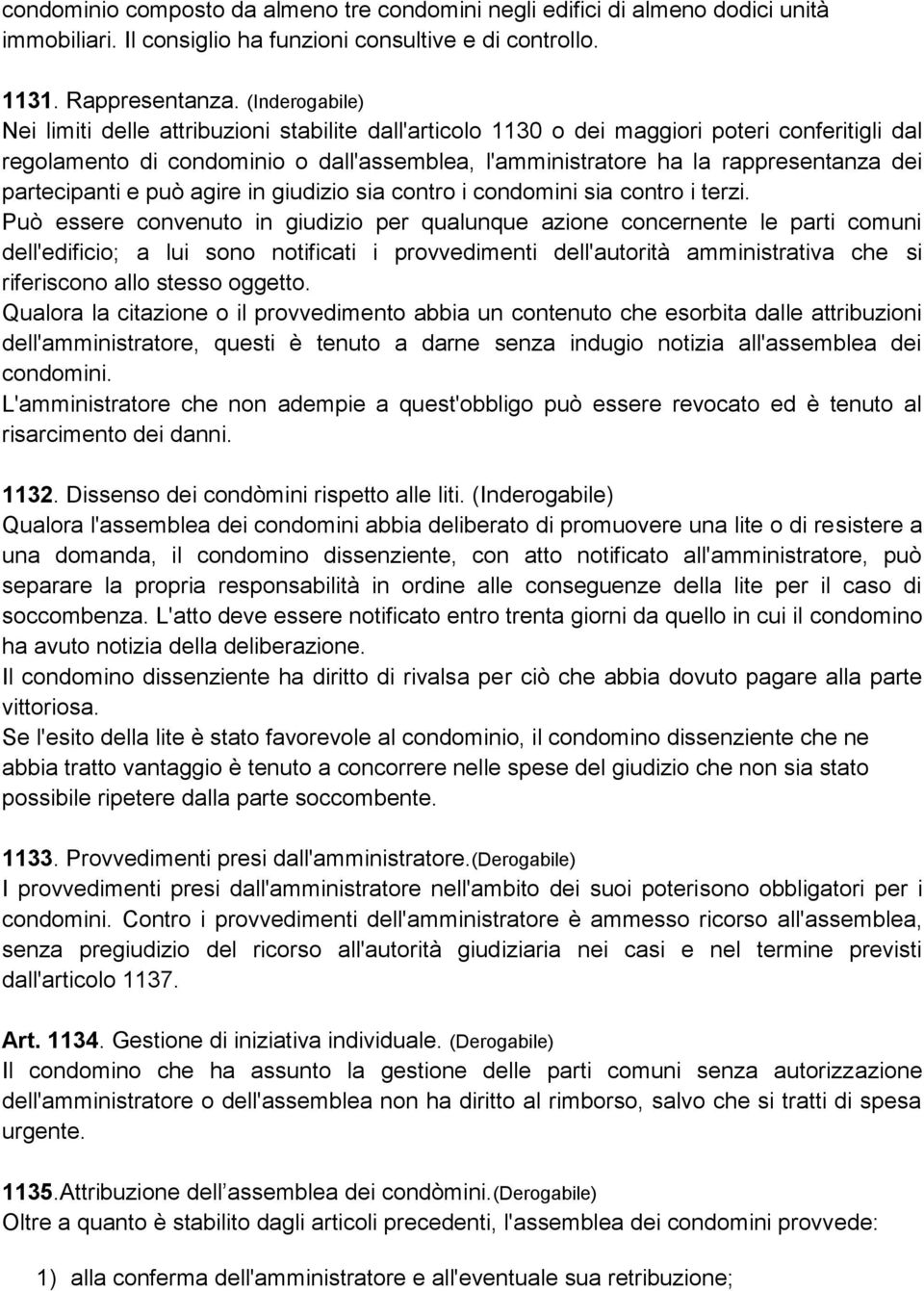 partecipanti e può agire in giudizio sia contro i condomini sia contro i terzi.