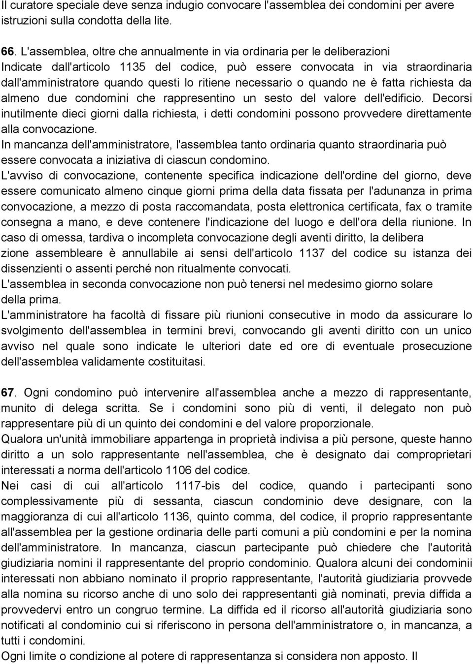 necessario o quando ne è fatta richiesta da almeno due condomini che rappresentino un sesto del valore dell'edificio.