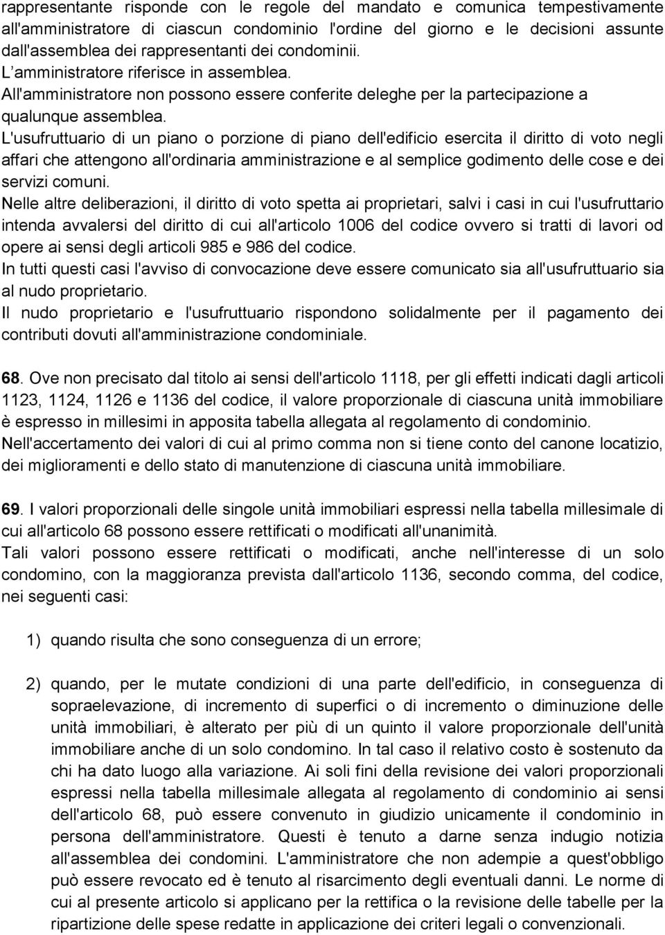 L'usufruttuario di un piano o porzione di piano dell'edificio esercita il diritto di voto negli affari che attengono all'ordinaria amministrazione e al semplice godimento delle cose e dei servizi