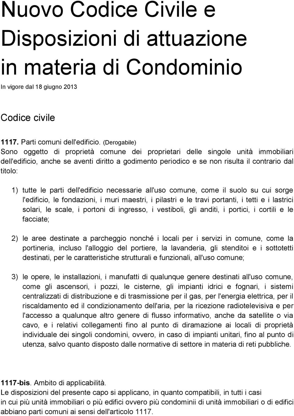 tutte le parti dell'edificio necessarie all'uso comune, come il suolo su cui sorge l'edificio, le fondazioni, i muri maestri, i pilastri e le travi portanti, i tetti e i lastrici solari, le scale, i