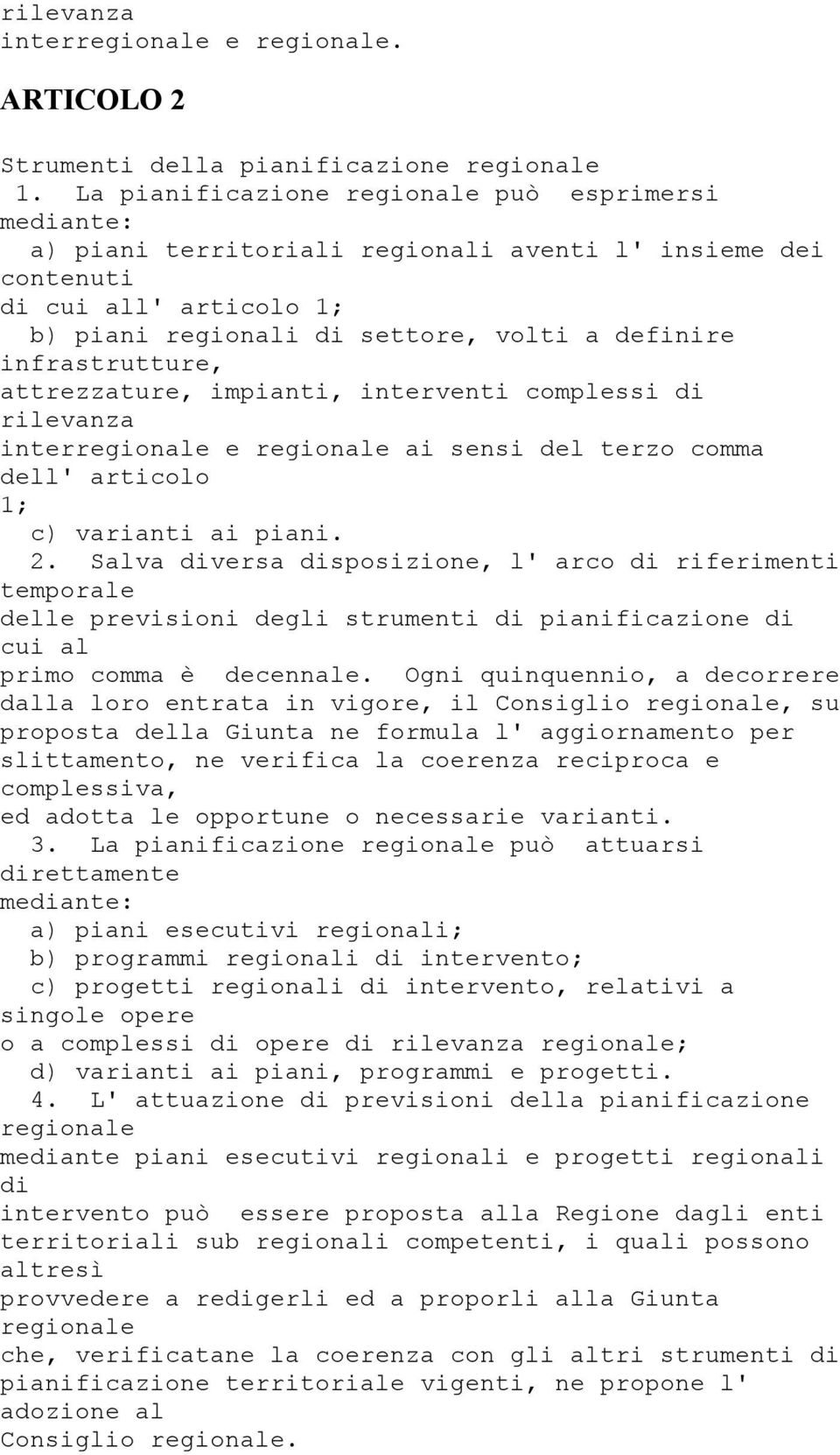 infrastrutture, attrezzature, impianti, interventi complessi di rilevanza interregionale e regionale ai sensi del terzo comma dell' articolo 1; c) varianti ai piani. 2.