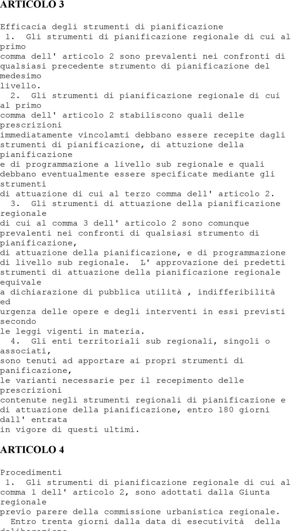 sono prevalenti nei confronti di qualsiasi precedente strumento di pianificazione del medesimo livello. 2.