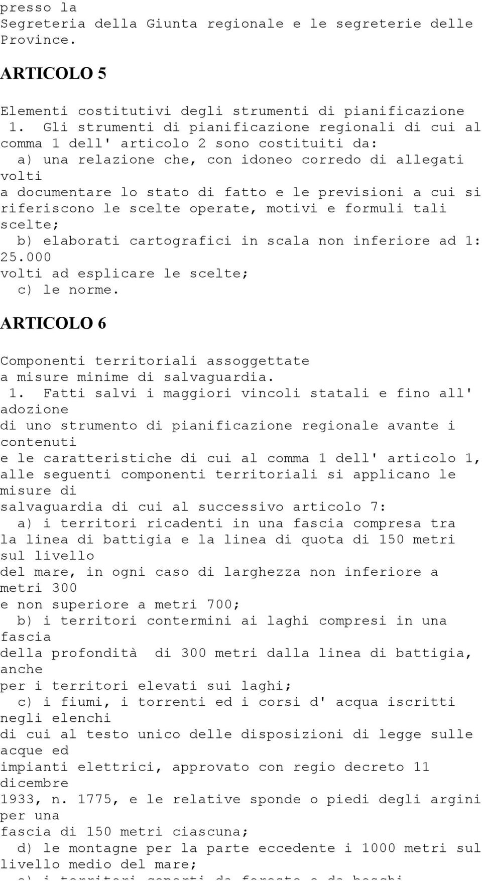 previsioni a cui si riferiscono le scelte operate, motivi e formuli tali scelte; b) elaborati cartografici in scala non inferiore ad 1: 25.000 volti ad esplicare le scelte; c) le norme.