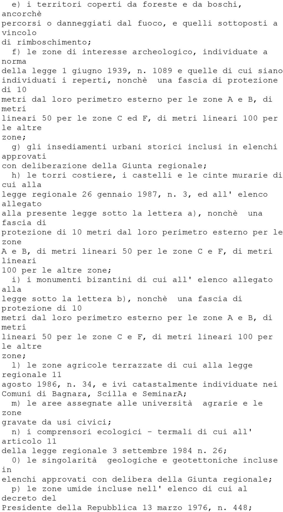 1089 e quelle di cui siano individuati i reperti, nonchè una fascia di protezione di 10 metri dal loro perimetro esterno per le zone A e B, di metri lineari 50 per le zone C ed F, di metri lineari