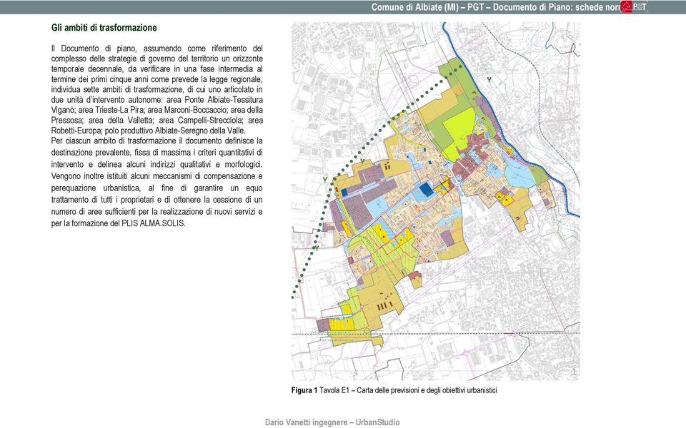 Albiate-Tessitura Viganò; area Trieste-La Pira; area Marconi-Boccaccio; area della Pressosa; area della Valletta; area Campelli-Strecciola; area Robetti-Europa; polo produttivo Albiate-Seregno della