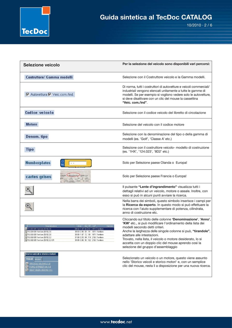 Se per esempio si vogliono vedere solo le autovetture, si deve disattivare con un clic del mouse la cassettina Veic. com./ind.