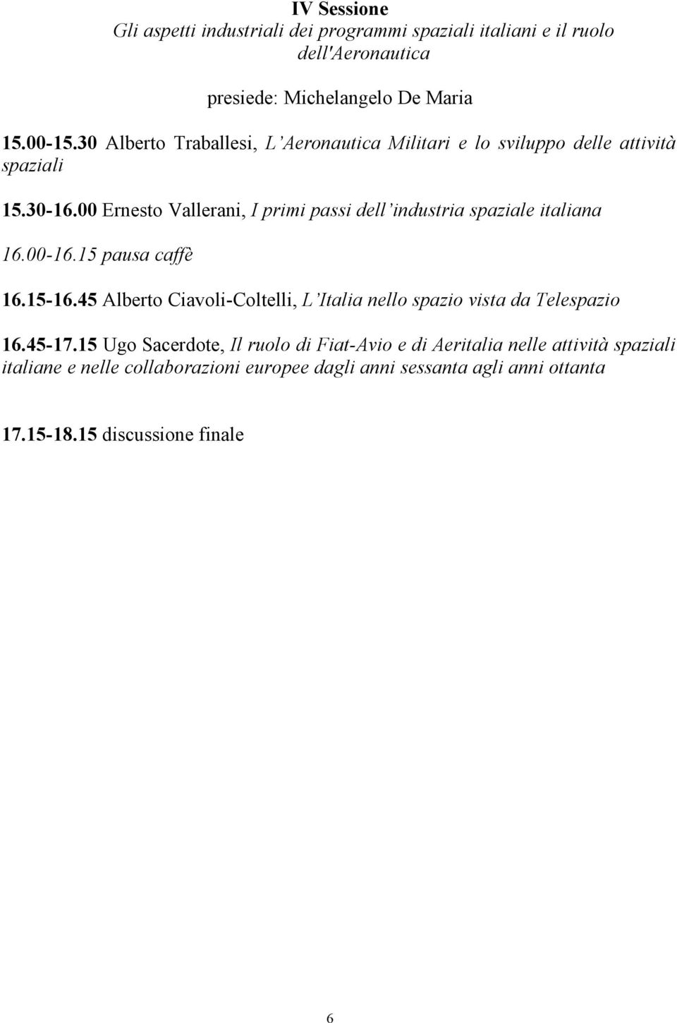00 Ernesto Vallerani, I primi passi dell industria spaziale italiana 16.00-16.15 pausa caffè 16.15-16.