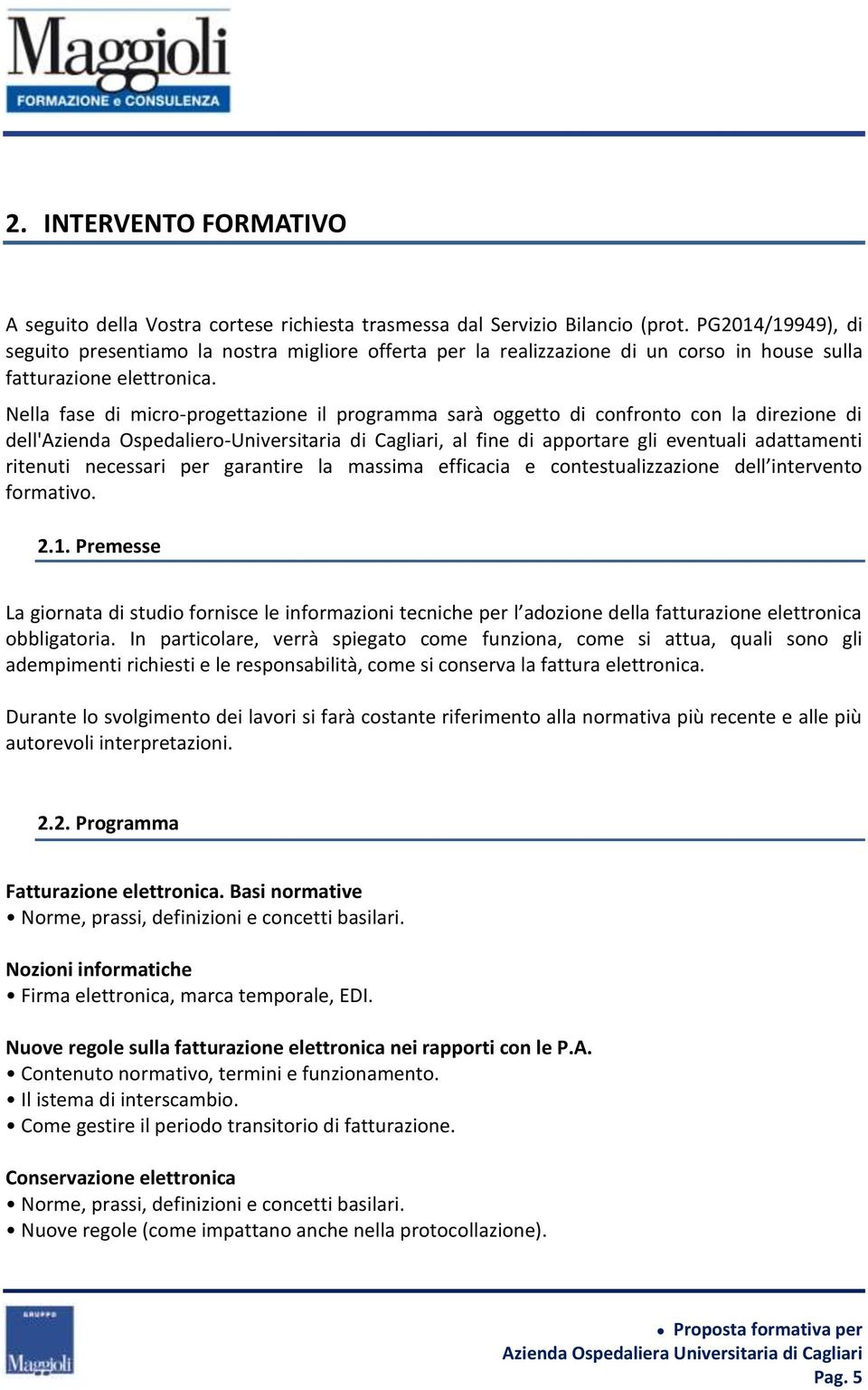 Nella fase di micro-progettazione il programma sarà oggetto di confronto con la direzione di dell'azienda Ospedaliero-Universitaria di Cagliari, al fine di apportare gli eventuali adattamenti