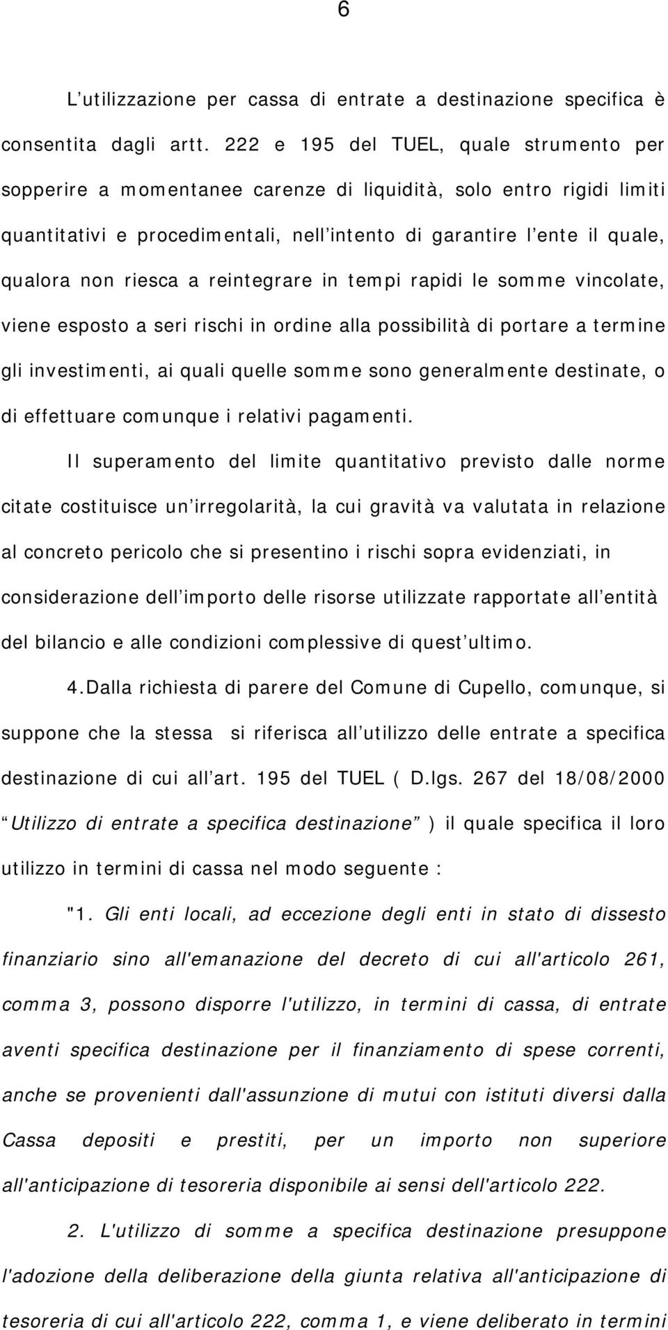 riesca a reintegrare in tempi rapidi le somme vincolate, viene esposto a seri rischi in ordine alla possibilità di portare a termine gli investimenti, ai quali quelle somme sono generalmente