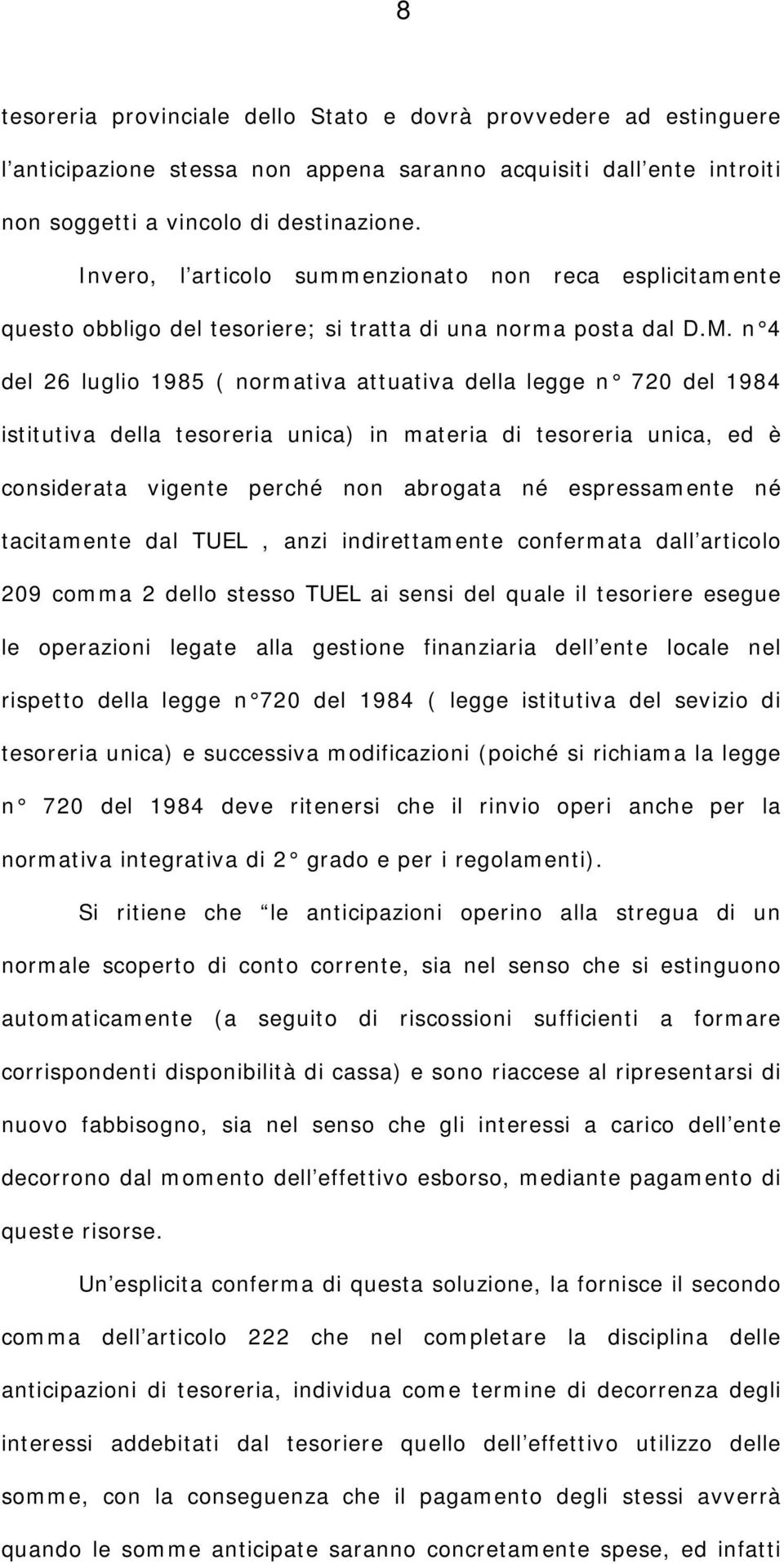 n 4 del 26 luglio 1985 ( normativa attuativa della legge n 720 del 1984 istitutiva della tesoreria unica) in materia di tesoreria unica, ed è considerata vigente perché non abrogata né espressamente