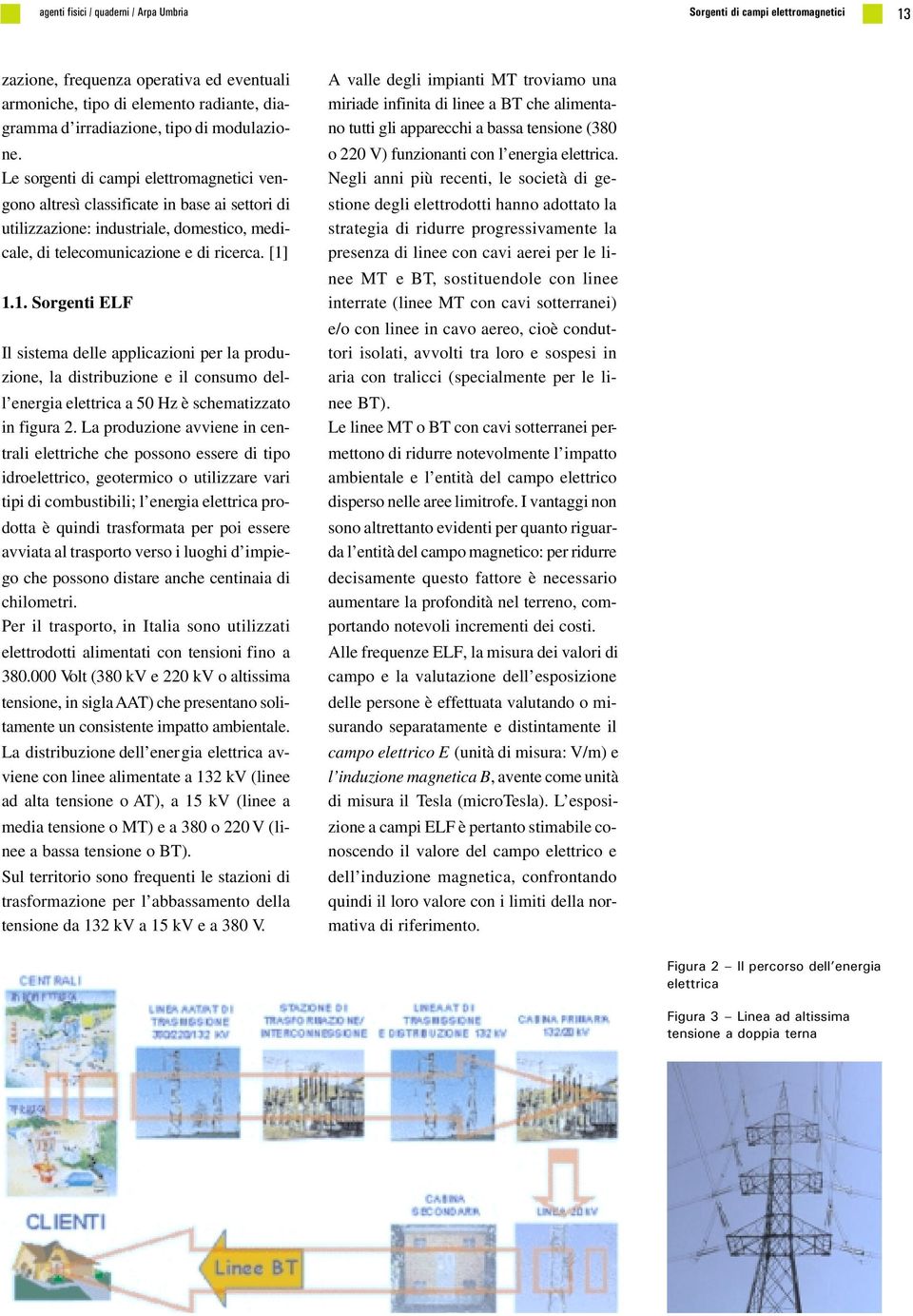 1.1. Sorgenti ELF Il sistema delle applicazioni per la produzione, la distribuzione e il consumo dell energia elettrica a 50 Hz è schematizzato in figura 2.