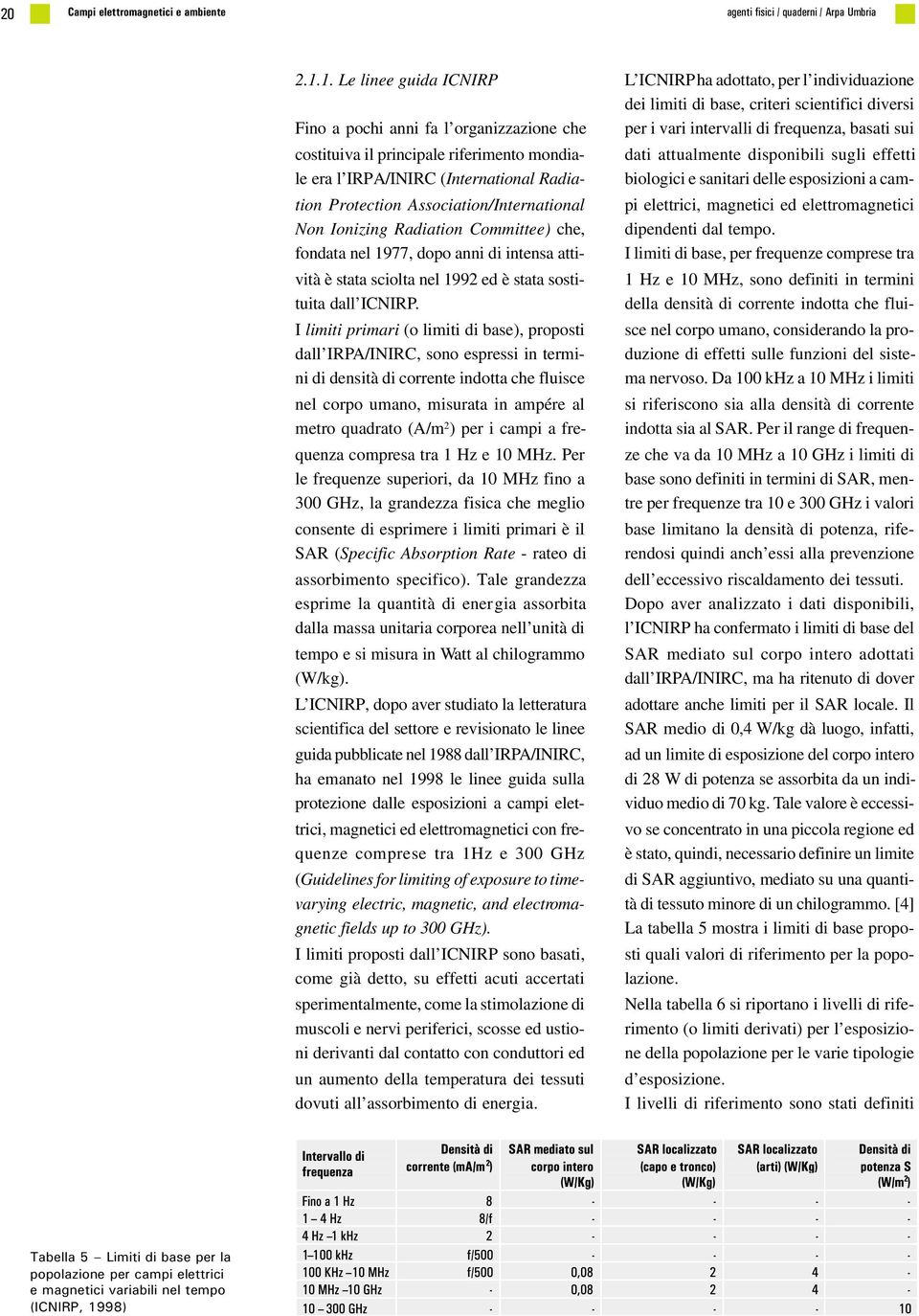 Ionizing Radiation Committee) che, fondata nel 1977, dopo anni di intensa attività è stata sciolta nel 1992 ed è stata sostituita dall ICNIRP.