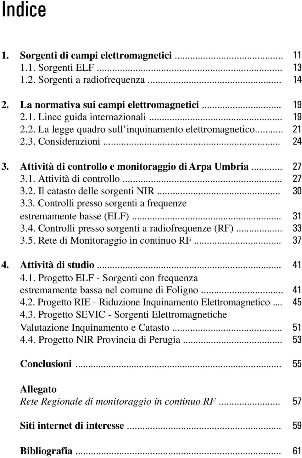 .. 3.4. Controlli presso sorgenti a radiofrequenze (RF)... 3.5. Rete di Monitoraggio in continuo RF... 4. Attività di studio... 4.1.