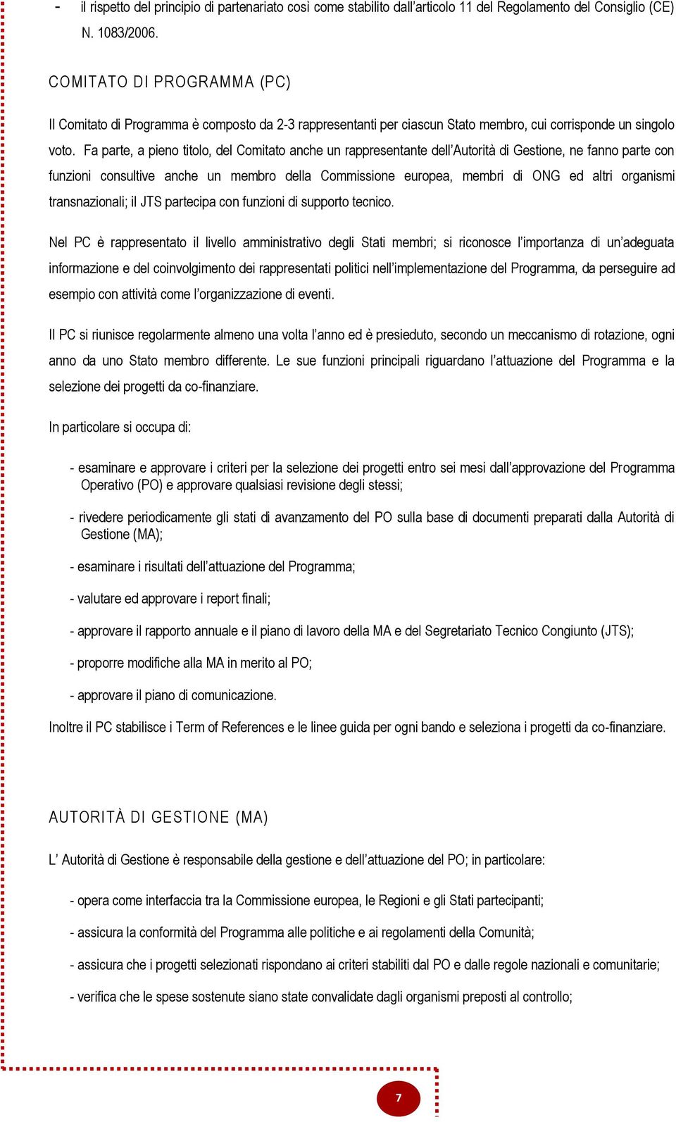 Fa parte, a pieno titolo, del Comitato anche un rappresentante dell Autorità di Gestione, ne fanno parte con funzioni consultive anche un membro della Commissione europea, membri di ONG ed altri