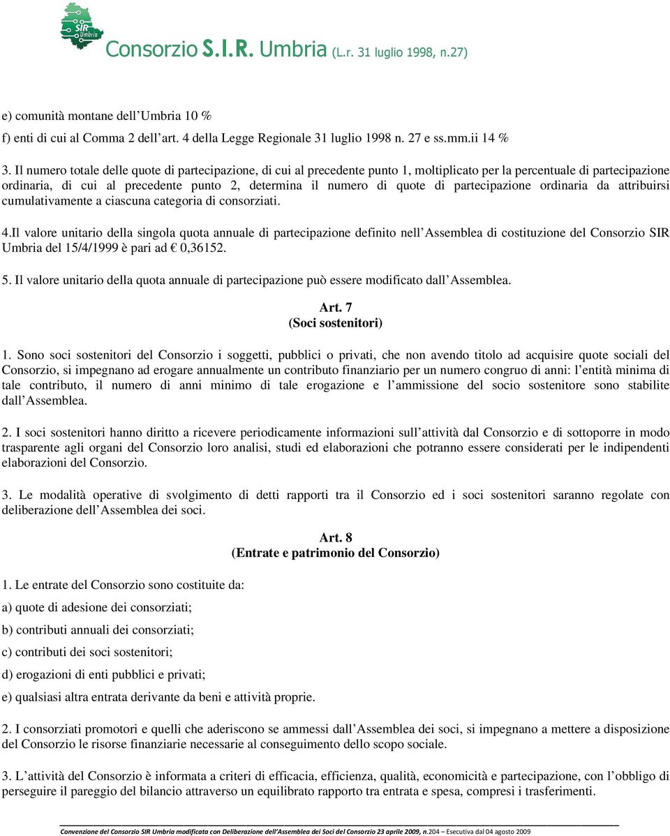 di partecipazione ordinaria da attribuirsi cumulativamente a ciascuna categoria di consorziati. 4.