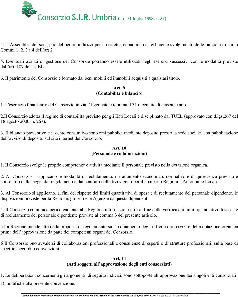 Il patrimonio del Consorzio è formato dai beni mobili ed immobili acquisiti a qualsiasi titolo. Art. 9 (Contabilità e bilancio) 1.