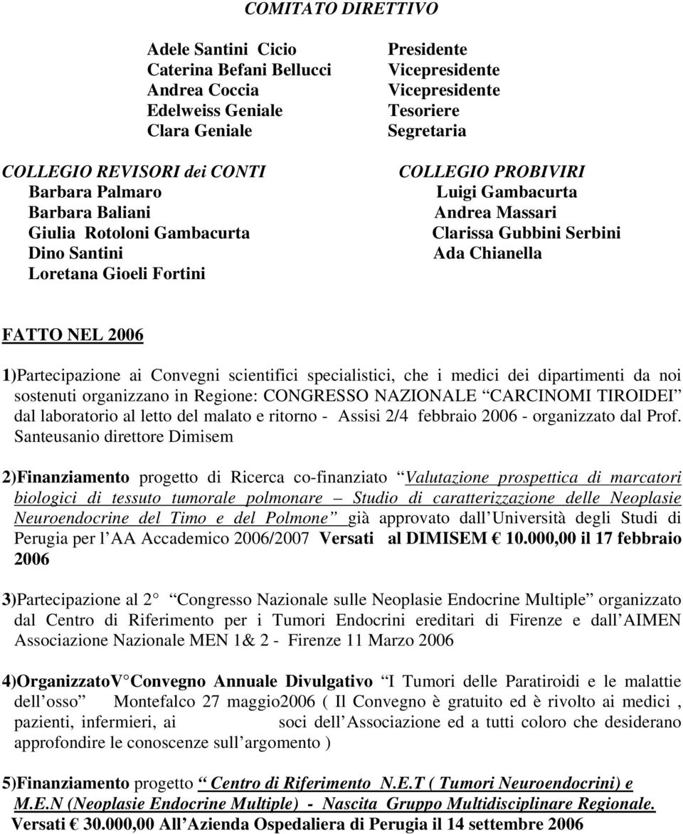 2006 1)Partecipazione ai Convegni scientifici specialistici, che i medici dei dipartimenti da noi sostenuti organizzano in Regione: CONGRESSO NAZIONALE CARCINOMI TIROIDEI dal laboratorio al letto del