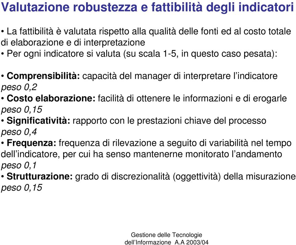 ottenere le informazioni e di erogarle peso 0,15 Significatività: rapporto con le prestazioni chiave del processo peso 0,4 Frequenza: frequenza di rilevazione a seguito di