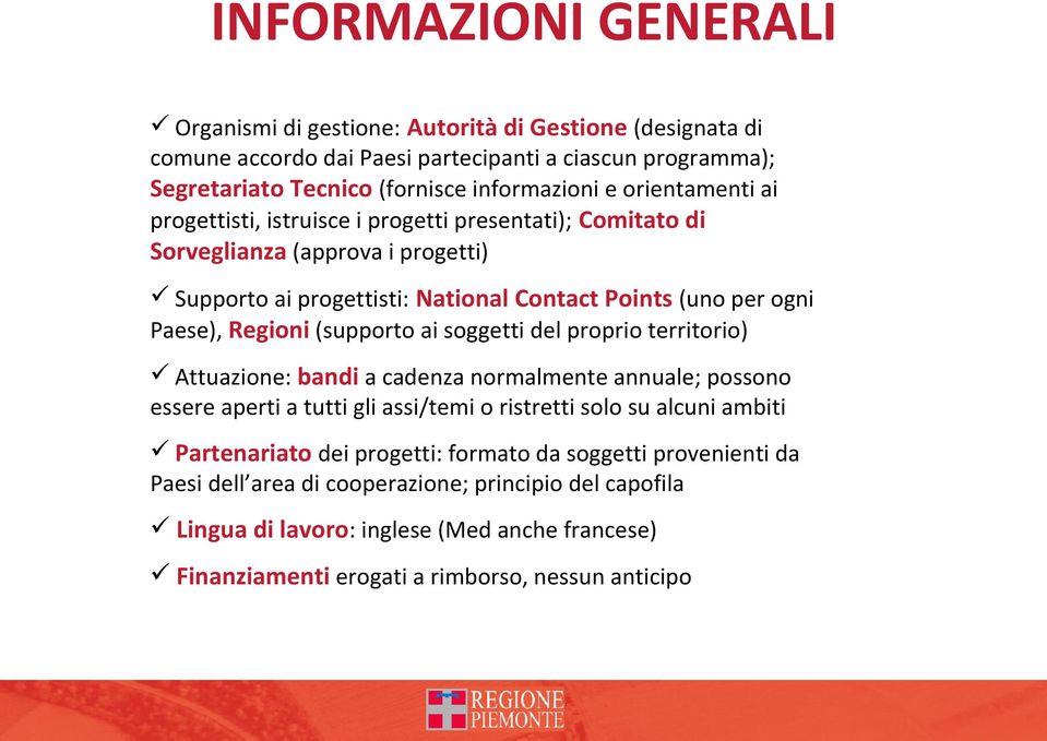 (supporto ai soggetti del proprio territorio) Attuazione: bandi a cadenza normalmente annuale; possono essere aperti a tutti gli assi/temi o ristretti solo su alcuni ambiti Partenariato dei