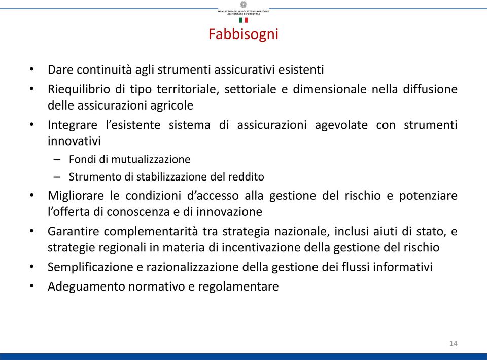 accesso alla gestione del rischio e potenziare l offerta di conoscenza e di innovazione Garantire complementarità tra strategia nazionale, inclusi aiuti di stato, e strategie