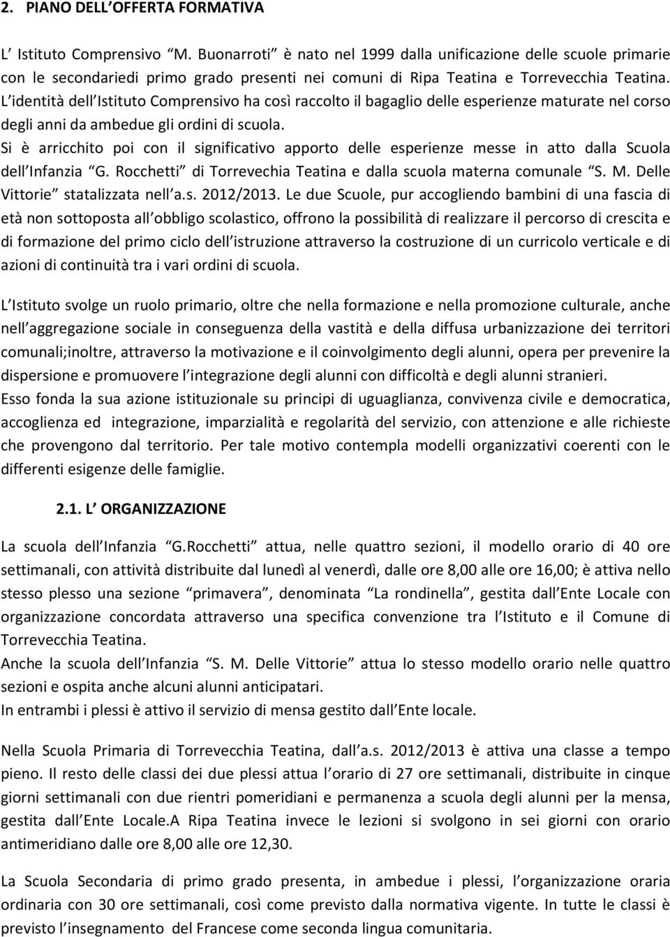 L identità dell Istituto Comprensivo ha così raccolto il bagaglio delle esperienze maturate nel corso degli anni da ambedue gli ordini di scuola.