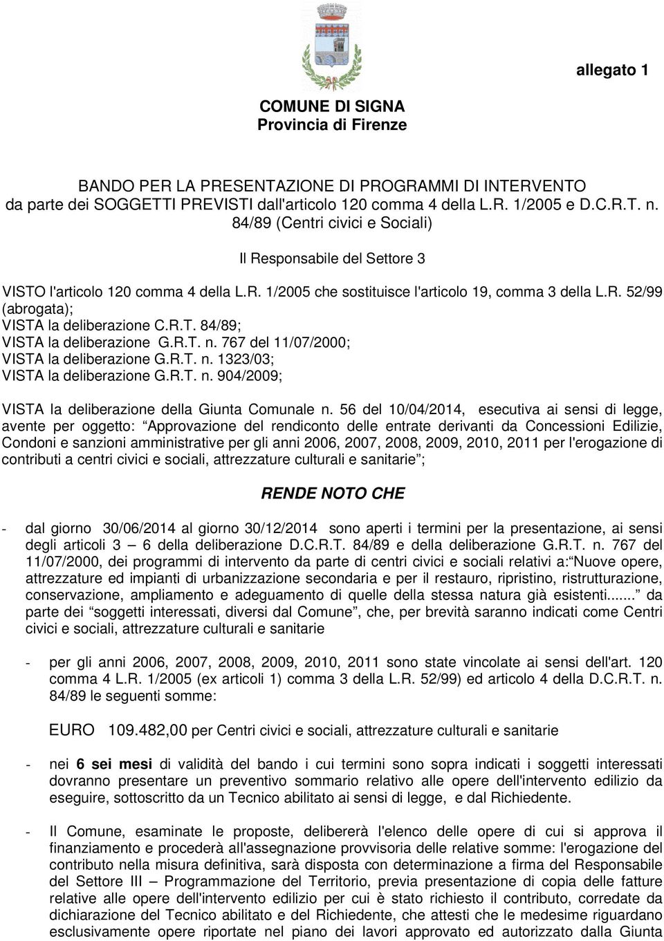 R.T. 84/89; VISTA la deliberazione G.R.T. n. 767 del 11/07/2000; VISTA la deliberazione G.R.T. n. 1323/03; VISTA la deliberazione G.R.T. n. 904/2009; VISTA la deliberazione della Giunta Comunale n.