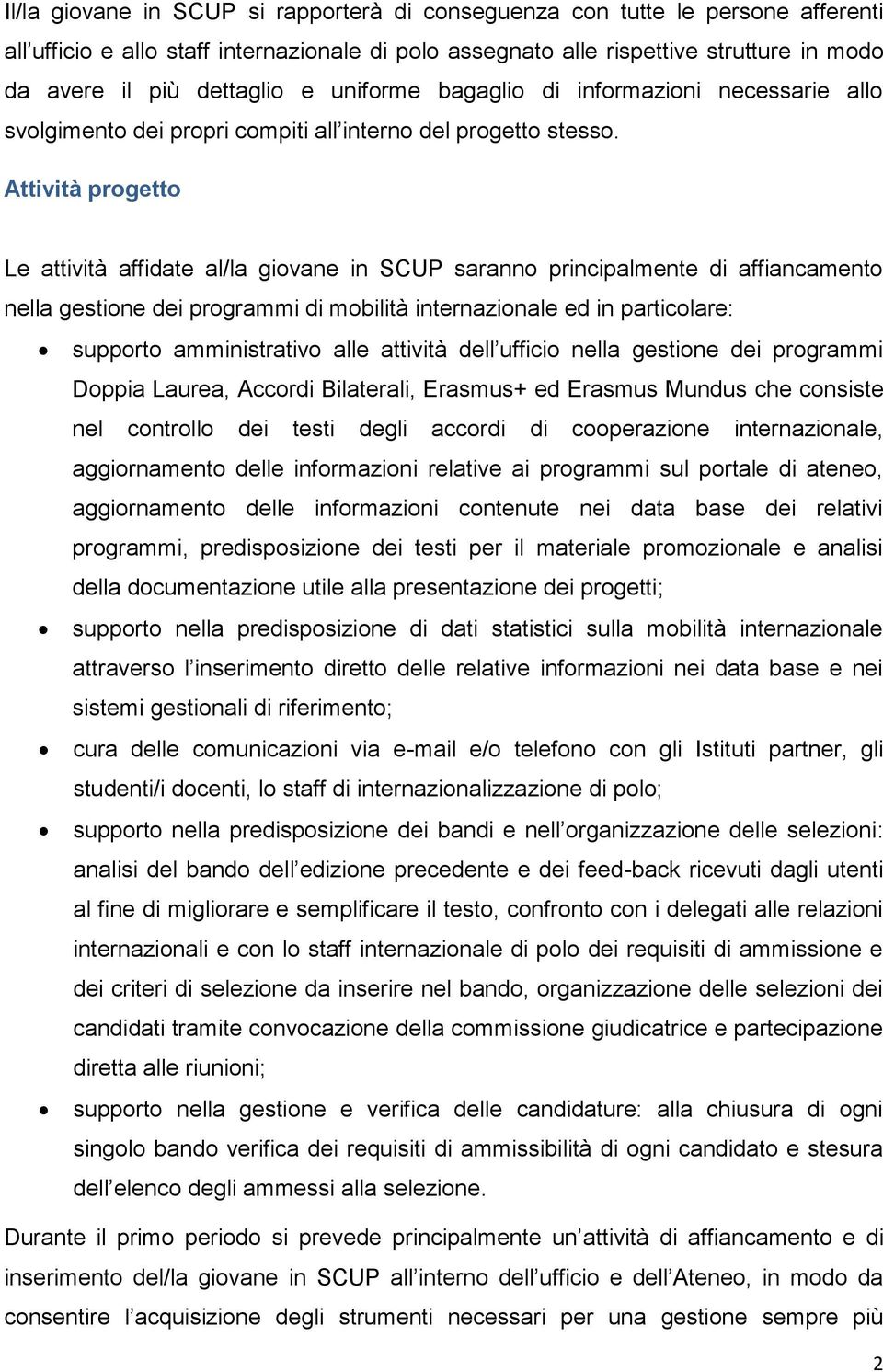 Attività progetto Le attività affidate al/la giovane in SCUP saranno principalmente di affiancamento nella gestione dei programmi di mobilità internazionale ed in particolare: supporto amministrativo