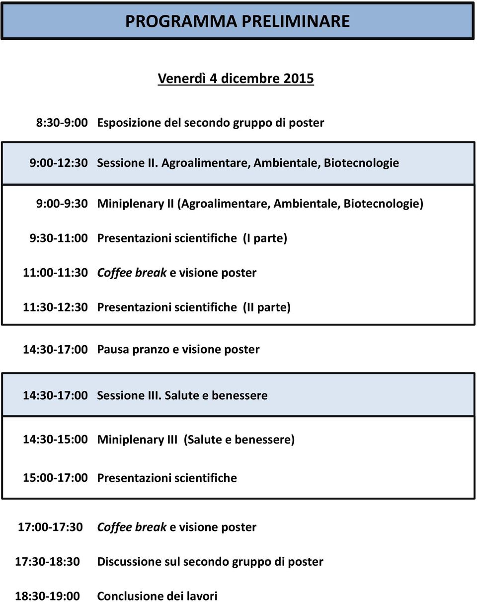 scientifiche (I parte) Coffee break e visione poster Presentazioni scientifiche (II parte) 14:30-17:00 Pausa pranzo e visione poster 14:30-17:00 Sessione III.