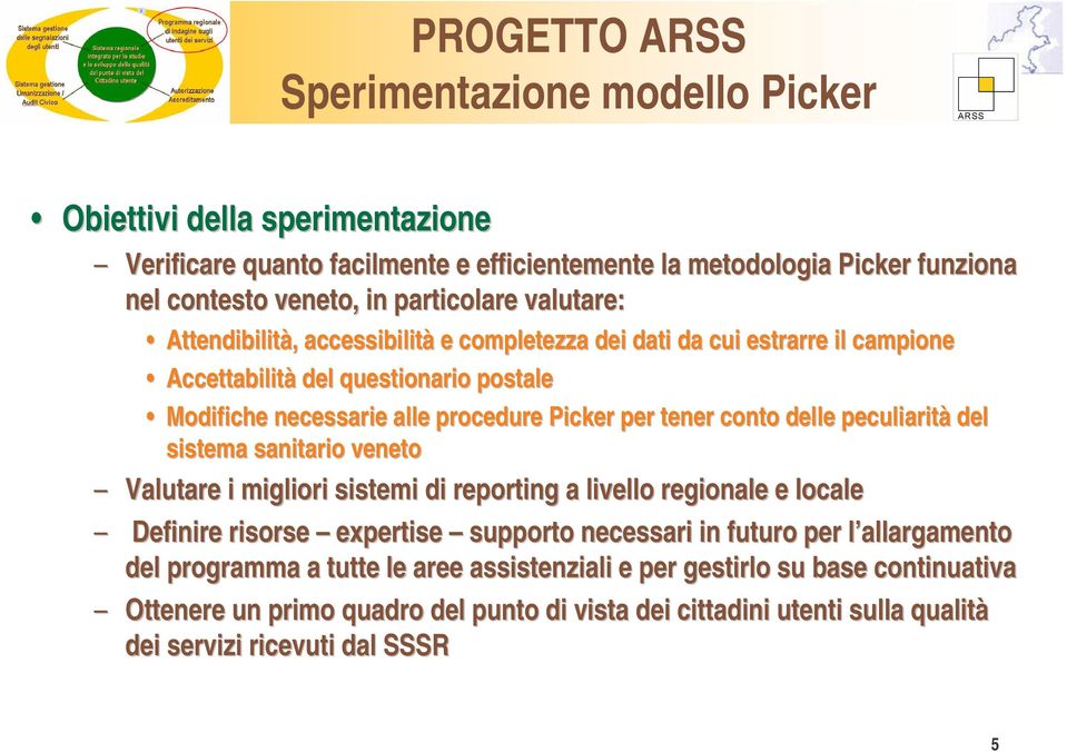 delle peculiarità del sistema sanitario veneto Valutare i migliori sistemi di reporting a livello regionale e locale Definire risorse expertise supporto necessari in futuro per l