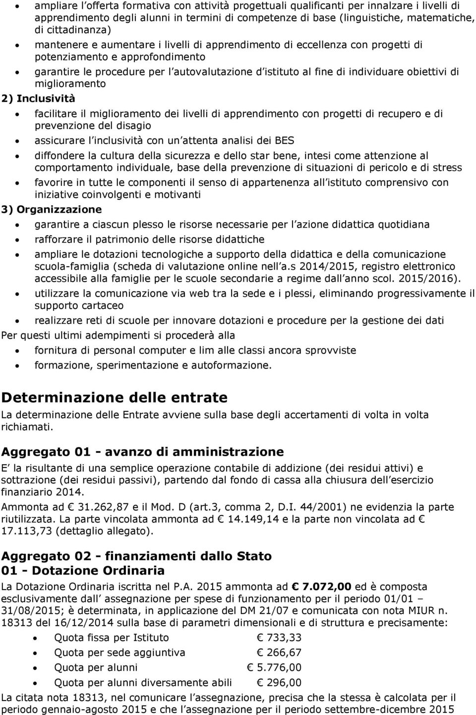 di miglioramento 2) Inclusività facilitare il miglioramento dei livelli di apprendimento con progetti di recupero e di prevenzione del disagio assicurare l inclusività con un attenta analisi dei BES