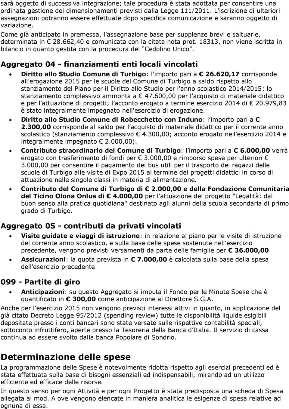 Come già anticipato in premessa, l assegnazione base per supplenze brevi e saltuarie, determinata in 28.662,40 e comunicata con la citata nota prot.