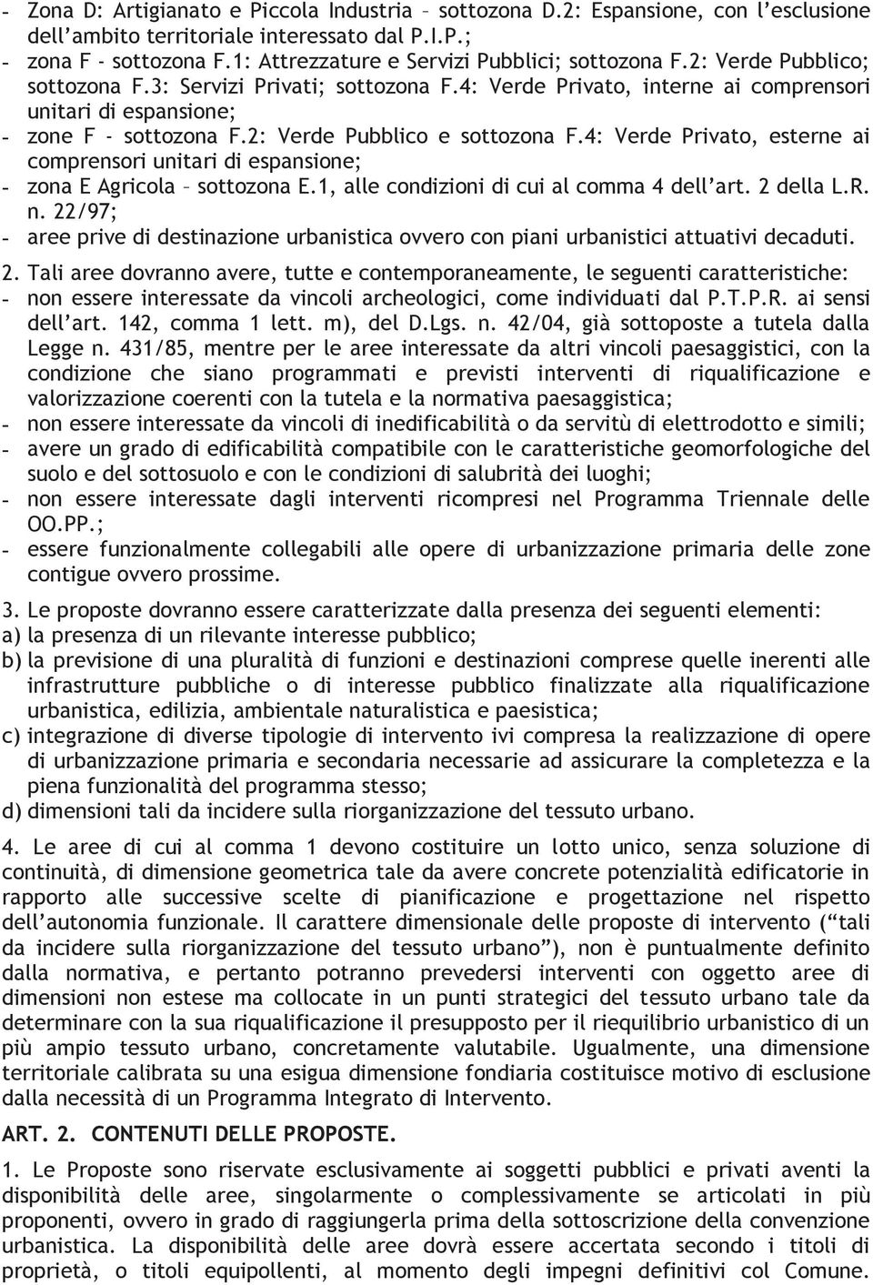 2: Verde Pubblico e sottozona F.4: Verde Privato, esterne ai comprensori unitari di espansione; - zona E Agricola sottozona E.1, alle condizioni di cui al comma 4 dell art. 2 della L.R. n.