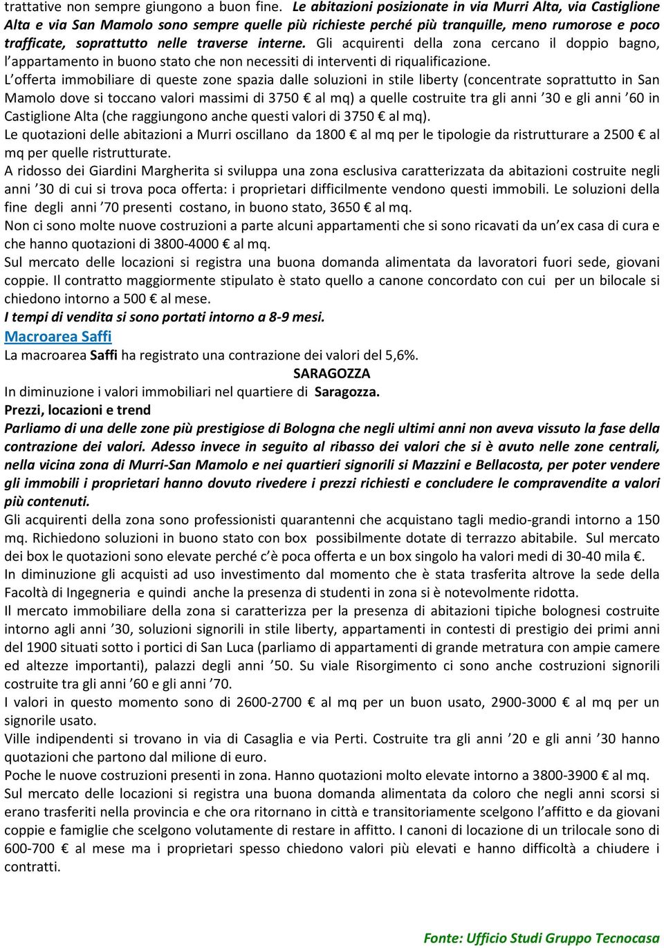 interne. Gli acquirenti della zona cercano il doppio bagno, l appartamento in buono stato che non necessiti di interventi di riqualificazione.