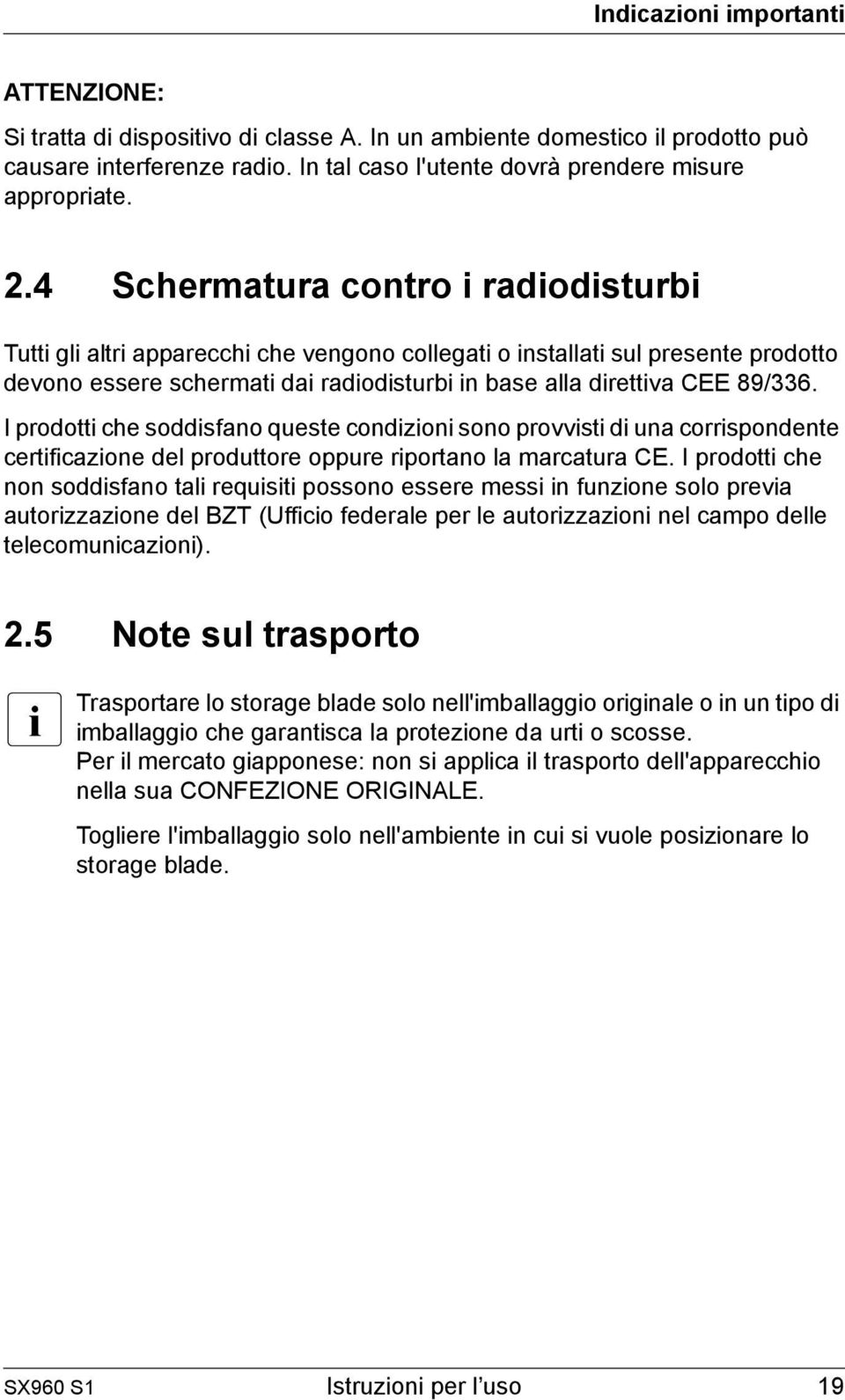 I prodotti che soddisfano queste condizioni sono provvisti di una corrispondente certificazione del produttore oppure riportano la marcatura CE.