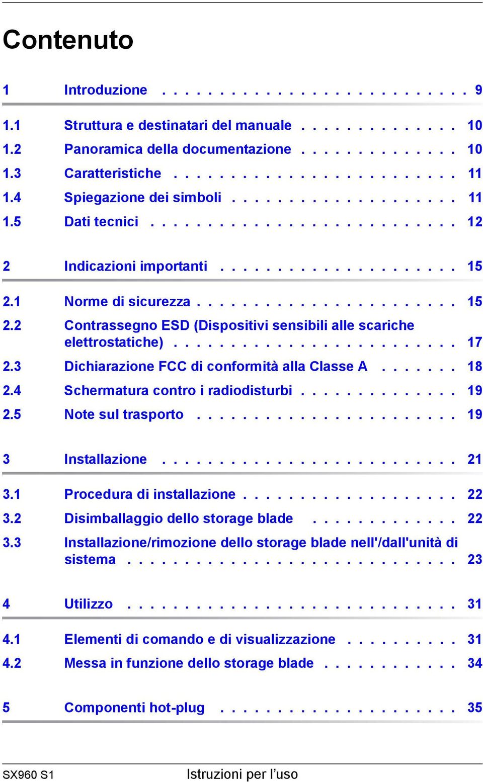 1 Norme di sicurezza....................... 15 2.2 Contrassegno ESD (Dispositivi sensibili alle scariche elettrostatiche)......................... 17 2.3 Dichiarazione FCC di conformità alla Classe A.