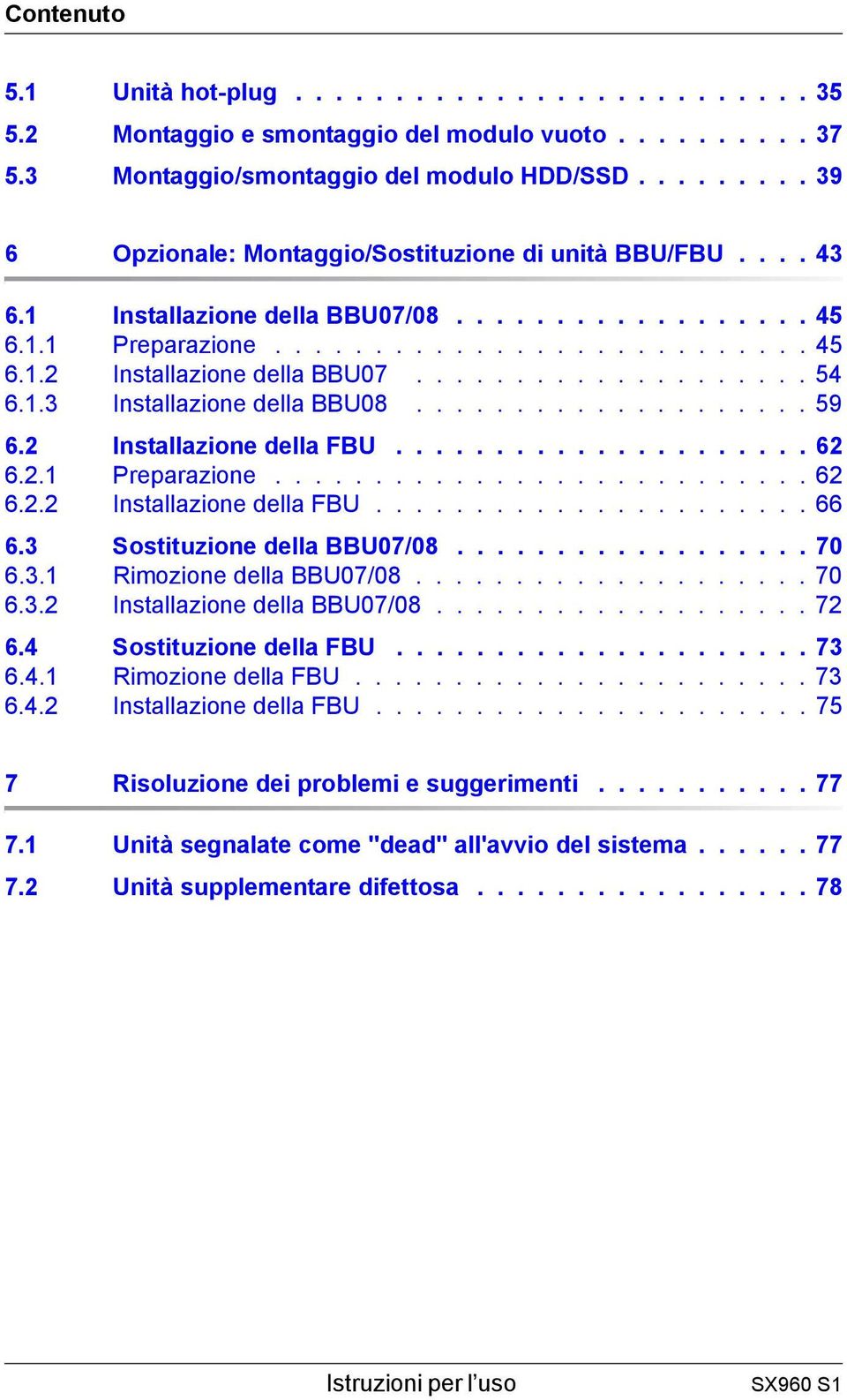 ................... 54 6.1.3 Installazione della BBU08.................... 59 6.2 Installazione della FBU..................... 62 6.2.1 Preparazione........................... 62 6.2.2 Installazione della FBU...................... 66 6.