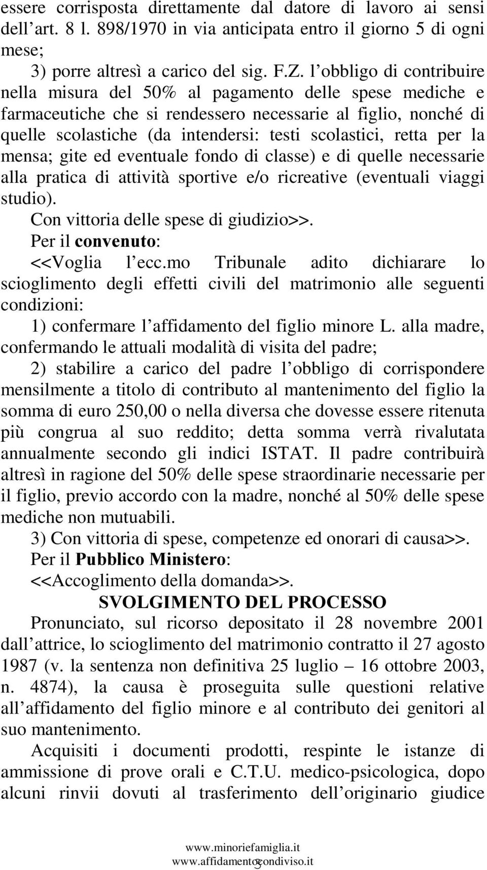 retta per la mensa; gite ed eventuale fondo di classe) e di quelle necessarie alla pratica di attività sportive e/o ricreative (eventuali viaggi studio). Con vittoria delle spese di giudizio>>.