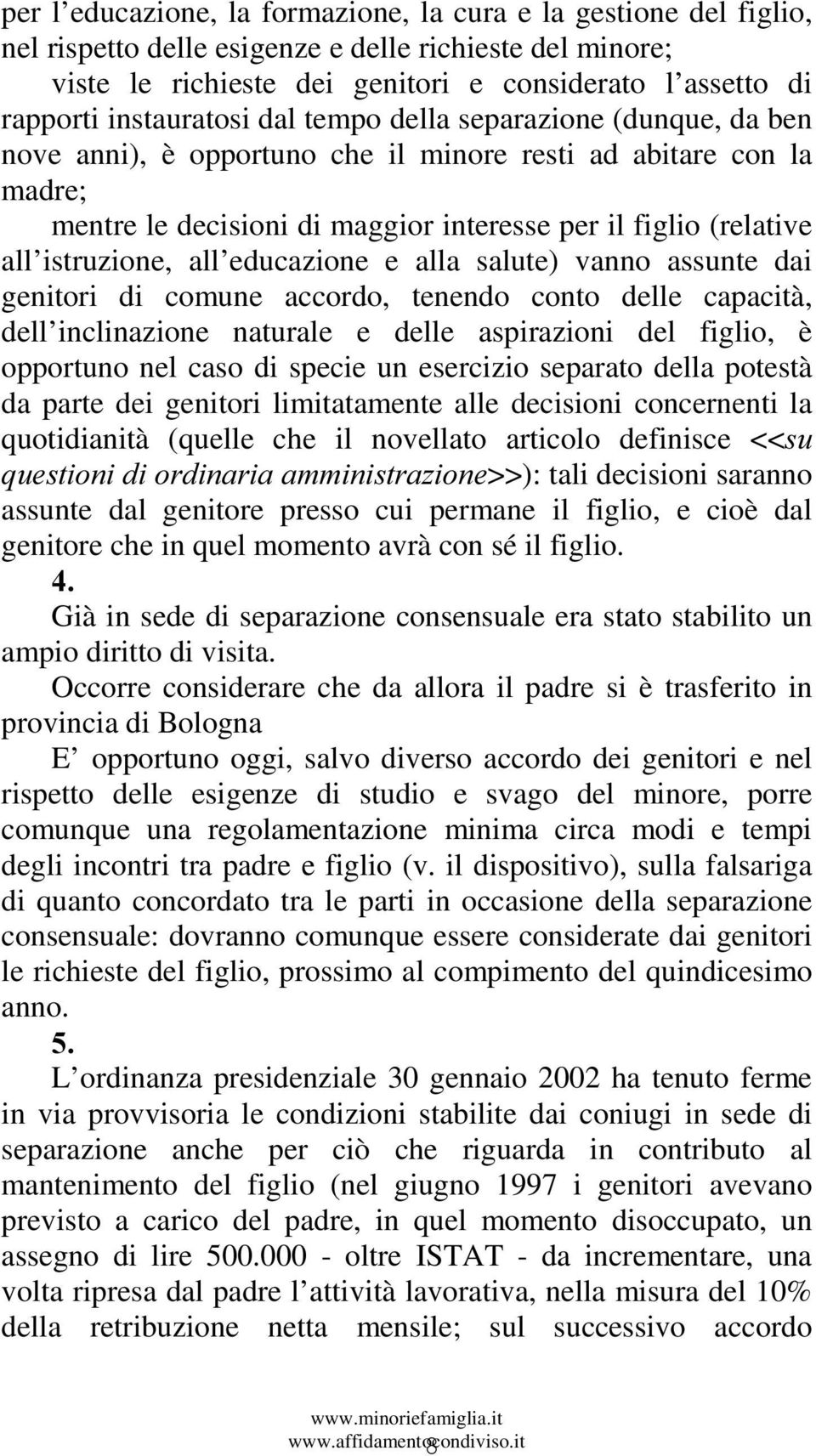 istruzione, all educazione e alla salute) vanno assunte dai genitori di comune accordo, tenendo conto delle capacità, dell inclinazione naturale e delle aspirazioni del figlio, è opportuno nel caso