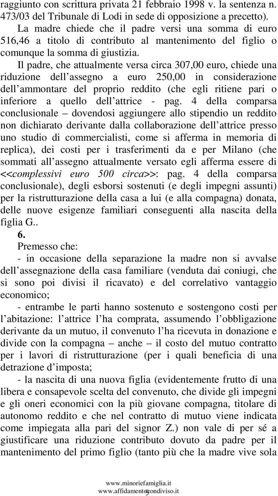 Il padre, che attualmente versa circa 307,00 euro, chiede una riduzione dell assegno a euro 250,00 in considerazione dell ammontare del proprio reddito (che egli ritiene pari o inferiore a quello