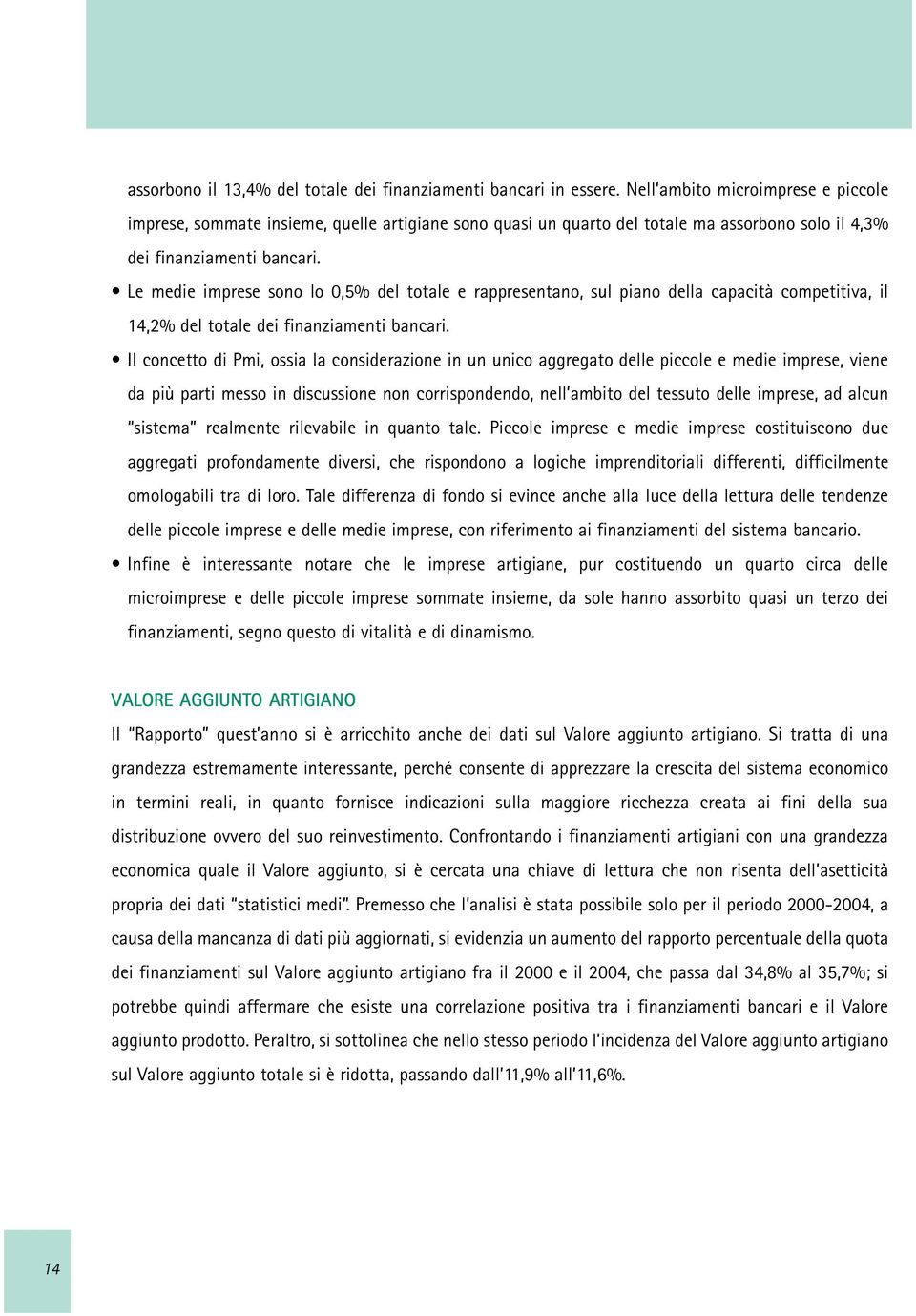 Le medie imprese sono lo 0,5% del totale e rappresentano, sul piano della capacità competitiva, il 14,2% del totale dei finanziamenti bancari.