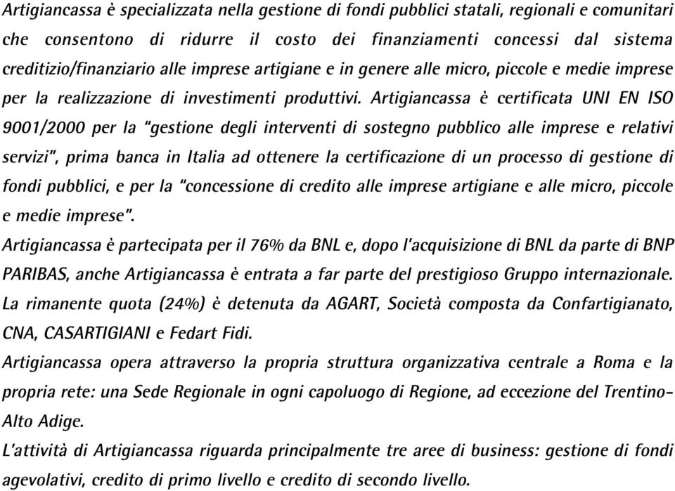 Artigiancassa è certificata UNI EN ISO 9001/2000 per la gestione degli interventi di sostegno pubblico alle imprese e relativi servizi, prima banca in Italia ad ottenere la certificazione di un