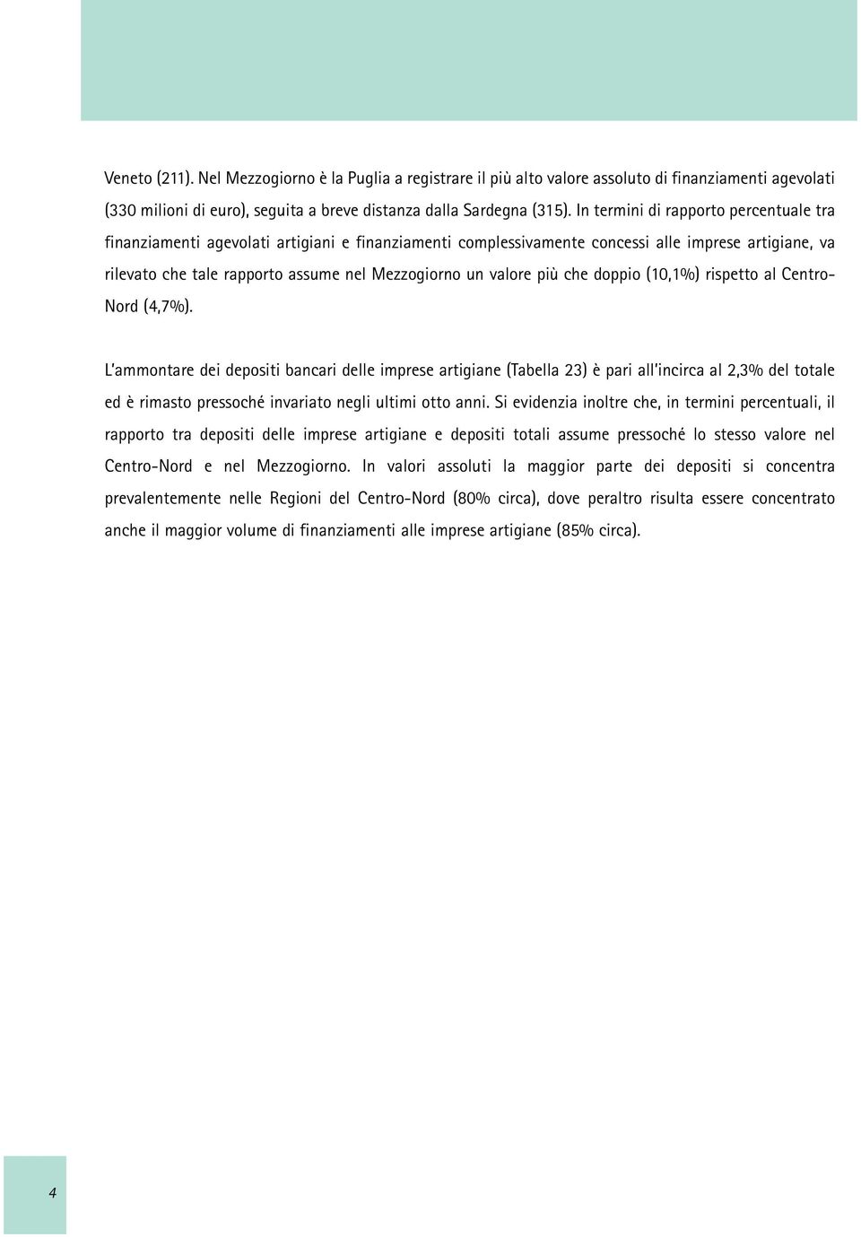 valore più che doppio (10,1%) rispetto al Centro- Nord (4,7%).