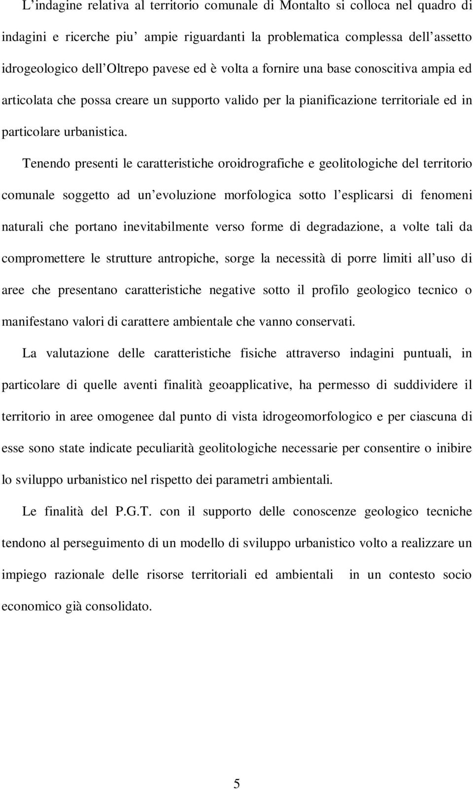 Tenendo presenti le caratteristiche oroidrografiche e geolitologiche del territorio comunale soggetto ad un evoluzione morfologica sotto l esplicarsi di fenomeni naturali che portano inevitabilmente