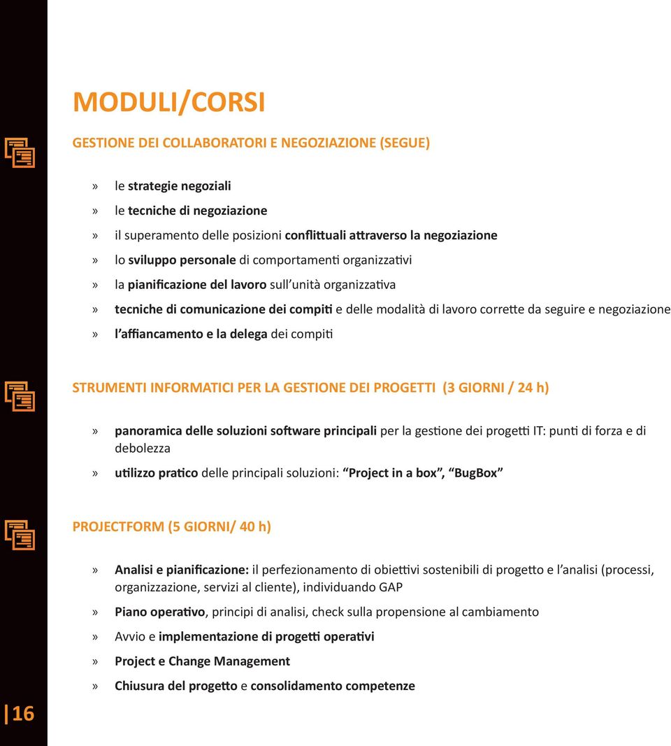 negoziazione» l affiancamento e la delega dei compiti STRUMENTI INFORMATICI PER LA GESTIONE DEI PROGETTI (3 GIORNI / 24 h)» panoramica delle soluzioni software principali per la gestione dei progetti