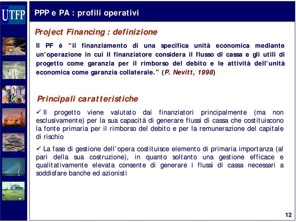 Nevitt,, 1998) Principali caratteristiche Il progetto viene valutato dai finanziatori principalmente (ma non esclusivamente) per la sua capacità di generare flussi di cassa che costituiscono la fonte