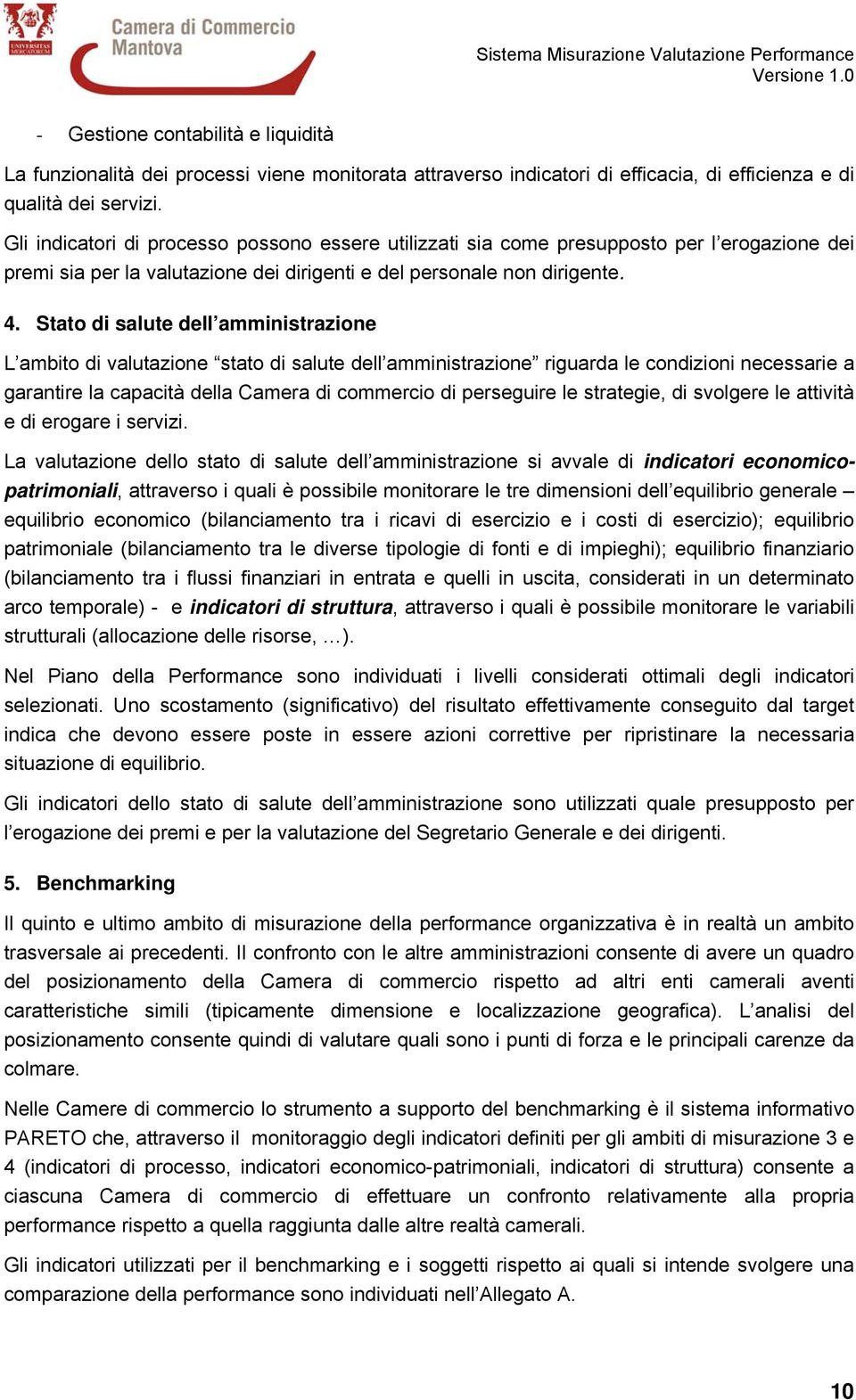 Gli indicatori di processo possono essere utilizzati sia come presupposto per l erogazione dei premi sia per la valutazione dei dirigenti e del personale non dirigente. 4.